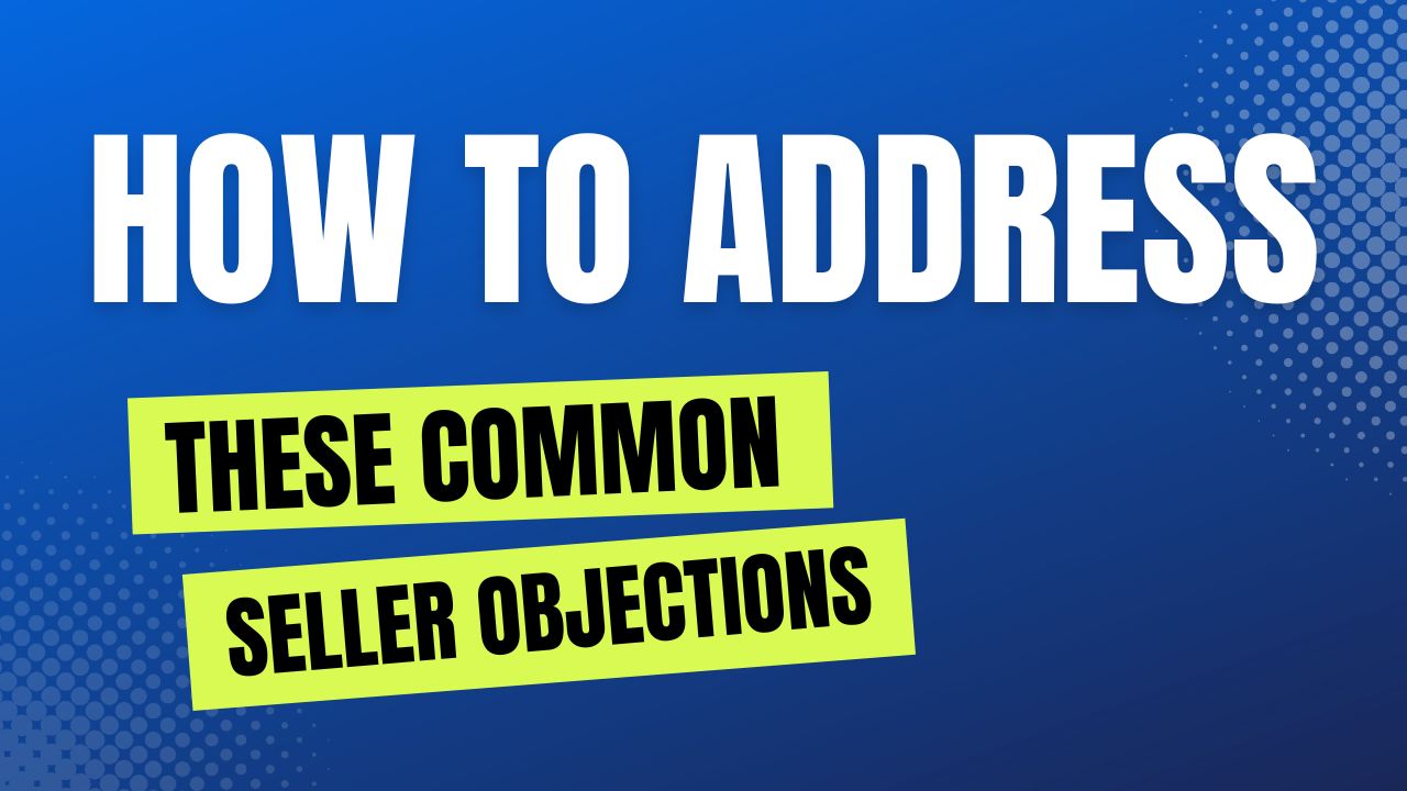 Address Seller Objections and Close More Leads